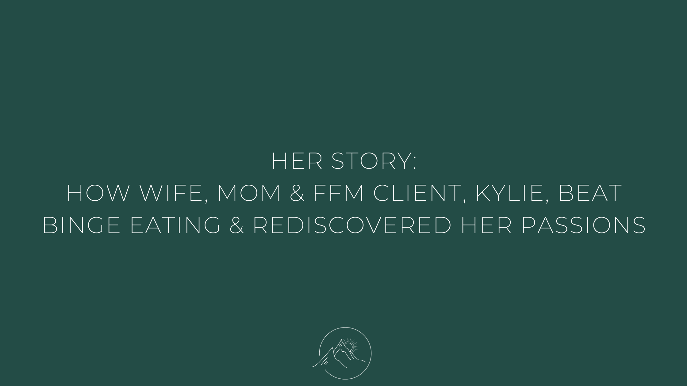 HER STORY - How Wife, Mom & FFM Client, Kylie, Beat Binge Eating &  Rediscovered Her Passions - Rise With Me